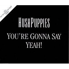Hushpuppies : You'Re Gonna Say Yeah!